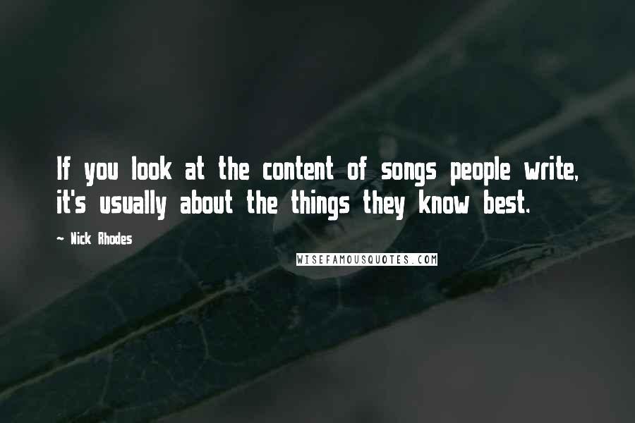Nick Rhodes Quotes: If you look at the content of songs people write, it's usually about the things they know best.