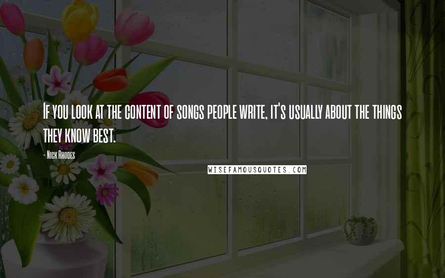 Nick Rhodes Quotes: If you look at the content of songs people write, it's usually about the things they know best.