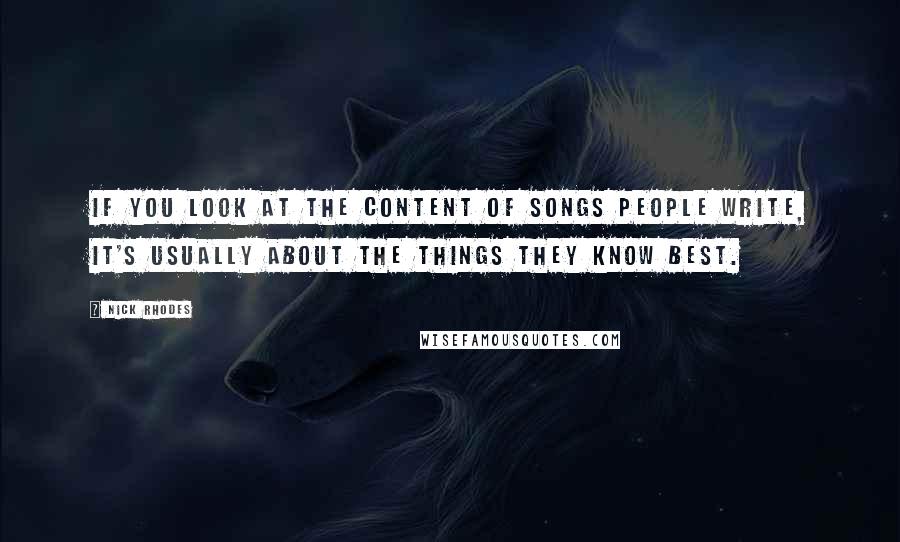 Nick Rhodes Quotes: If you look at the content of songs people write, it's usually about the things they know best.