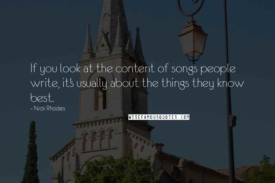 Nick Rhodes Quotes: If you look at the content of songs people write, it's usually about the things they know best.