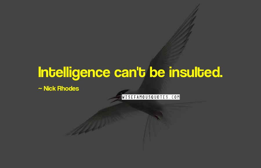 Nick Rhodes Quotes: Intelligence can't be insulted.