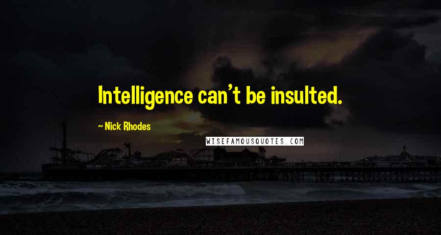 Nick Rhodes Quotes: Intelligence can't be insulted.