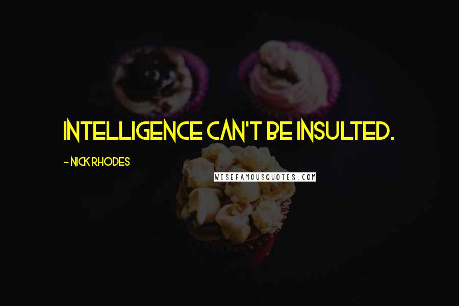 Nick Rhodes Quotes: Intelligence can't be insulted.