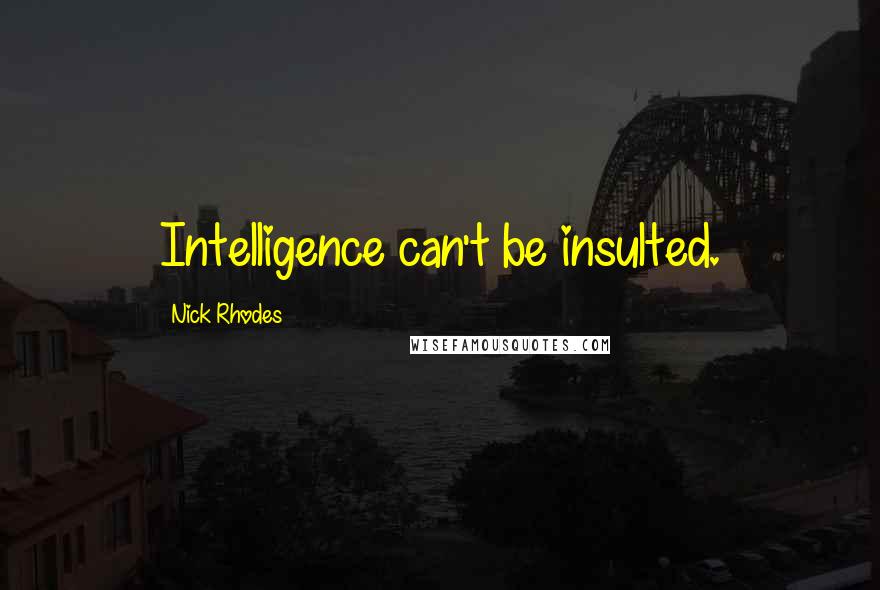 Nick Rhodes Quotes: Intelligence can't be insulted.