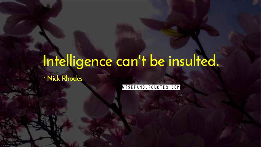 Nick Rhodes Quotes: Intelligence can't be insulted.