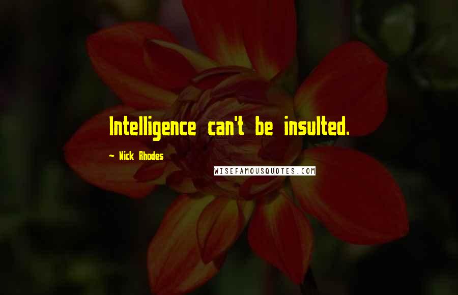 Nick Rhodes Quotes: Intelligence can't be insulted.