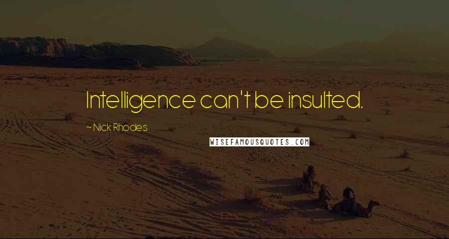 Nick Rhodes Quotes: Intelligence can't be insulted.