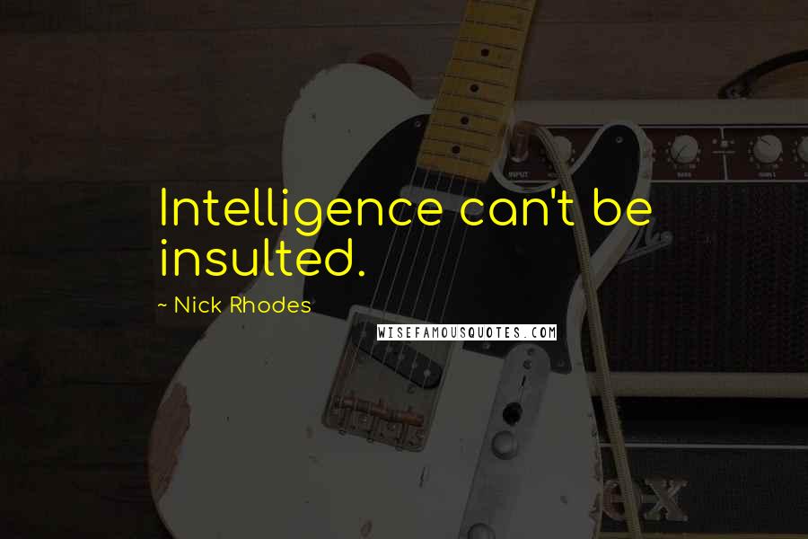 Nick Rhodes Quotes: Intelligence can't be insulted.