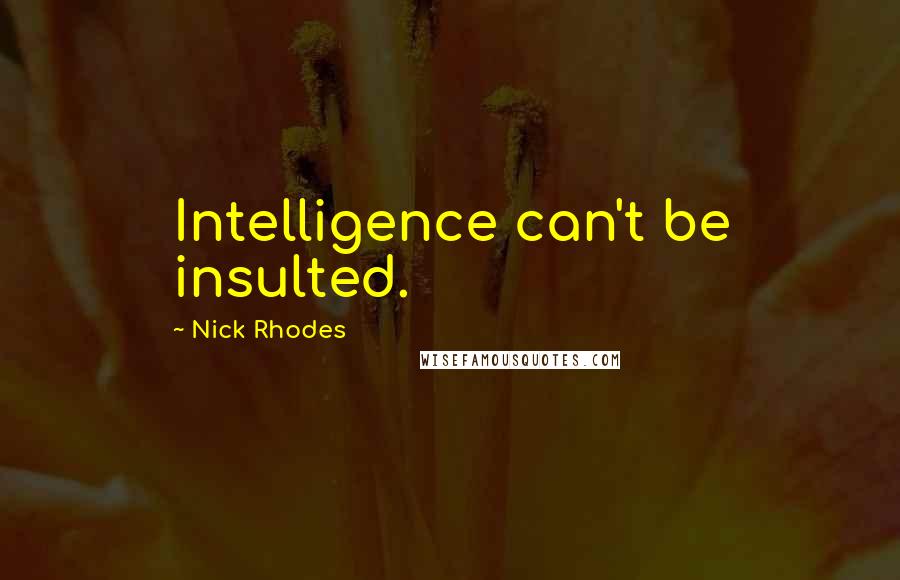 Nick Rhodes Quotes: Intelligence can't be insulted.