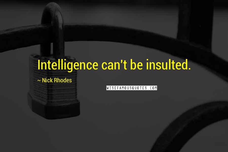 Nick Rhodes Quotes: Intelligence can't be insulted.