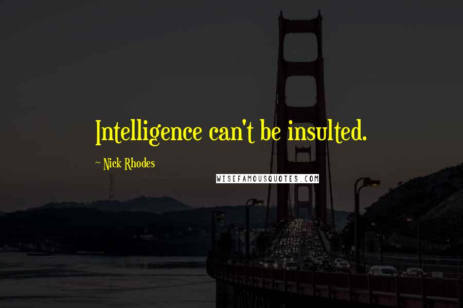 Nick Rhodes Quotes: Intelligence can't be insulted.