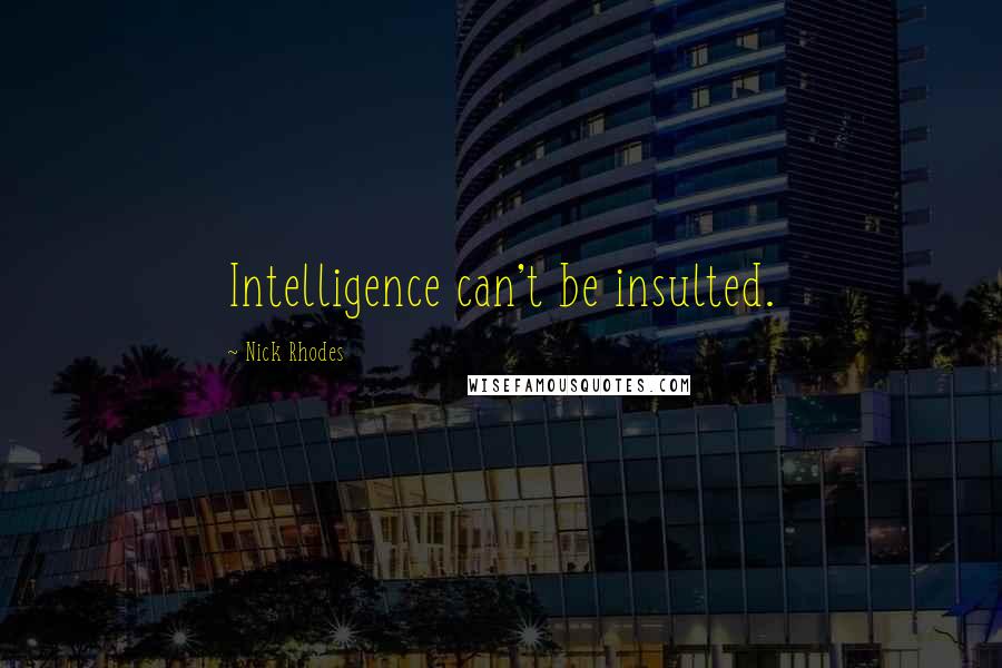 Nick Rhodes Quotes: Intelligence can't be insulted.