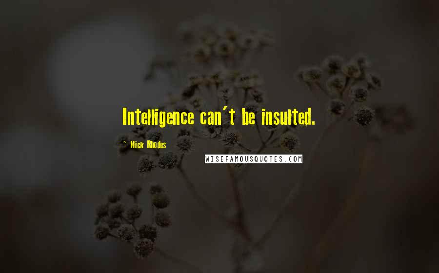 Nick Rhodes Quotes: Intelligence can't be insulted.