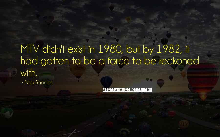 Nick Rhodes Quotes: MTV didn't exist in 1980, but by 1982, it had gotten to be a force to be reckoned with.