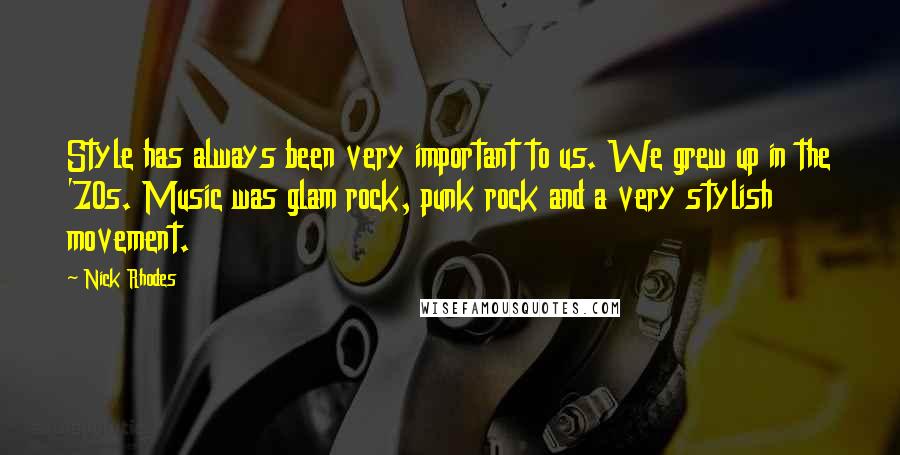 Nick Rhodes Quotes: Style has always been very important to us. We grew up in the '70s. Music was glam rock, punk rock and a very stylish movement.