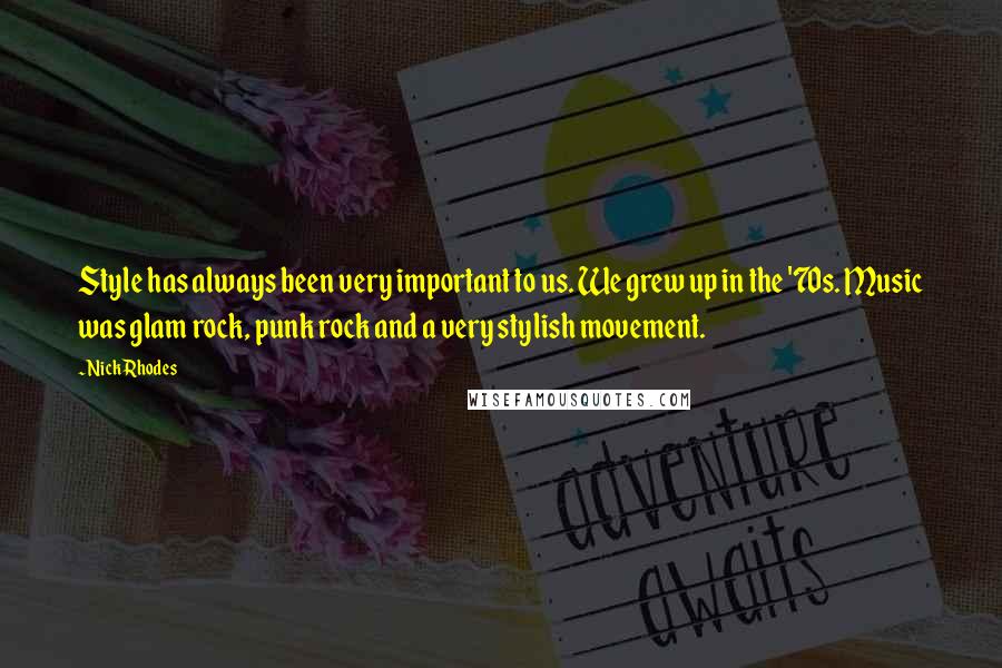 Nick Rhodes Quotes: Style has always been very important to us. We grew up in the '70s. Music was glam rock, punk rock and a very stylish movement.