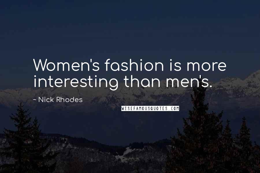 Nick Rhodes Quotes: Women's fashion is more interesting than men's.
