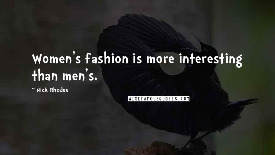 Nick Rhodes Quotes: Women's fashion is more interesting than men's.