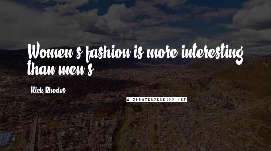 Nick Rhodes Quotes: Women's fashion is more interesting than men's.