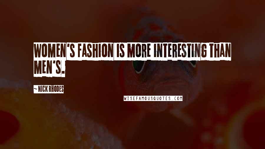 Nick Rhodes Quotes: Women's fashion is more interesting than men's.