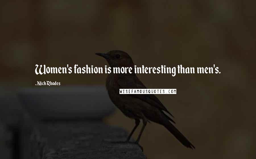 Nick Rhodes Quotes: Women's fashion is more interesting than men's.