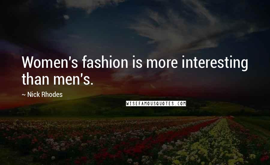 Nick Rhodes Quotes: Women's fashion is more interesting than men's.