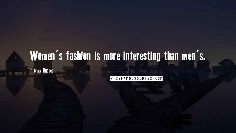 Nick Rhodes Quotes: Women's fashion is more interesting than men's.