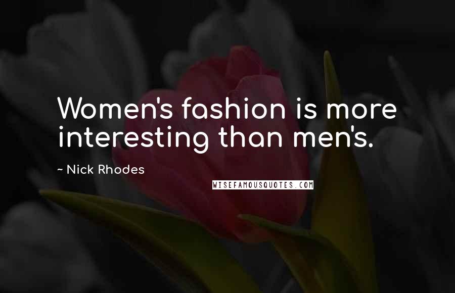 Nick Rhodes Quotes: Women's fashion is more interesting than men's.