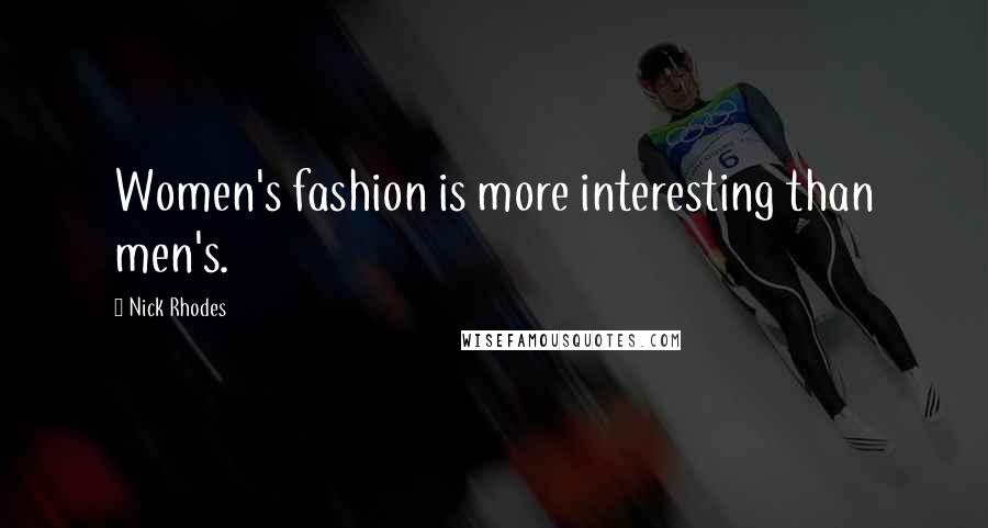 Nick Rhodes Quotes: Women's fashion is more interesting than men's.