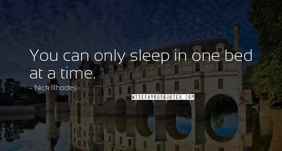Nick Rhodes Quotes: You can only sleep in one bed at a time.