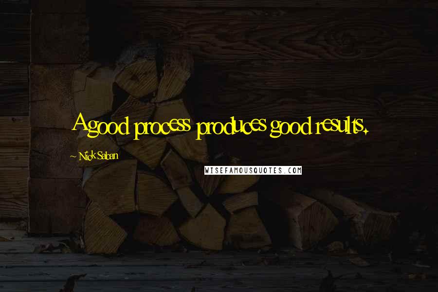 Nick Saban Quotes: A good process produces good results.