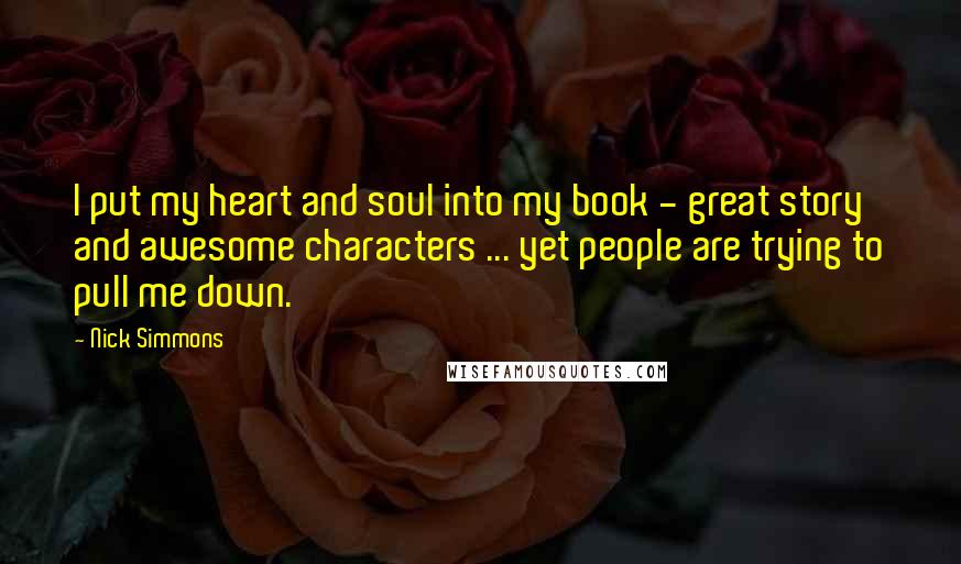 Nick Simmons Quotes: I put my heart and soul into my book - great story and awesome characters ... yet people are trying to pull me down.