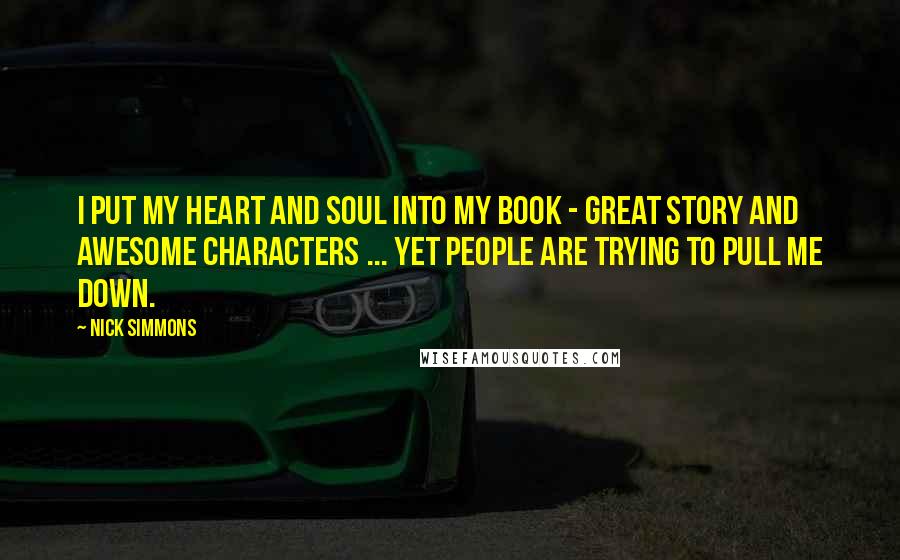 Nick Simmons Quotes: I put my heart and soul into my book - great story and awesome characters ... yet people are trying to pull me down.