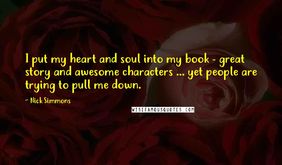 Nick Simmons Quotes: I put my heart and soul into my book - great story and awesome characters ... yet people are trying to pull me down.