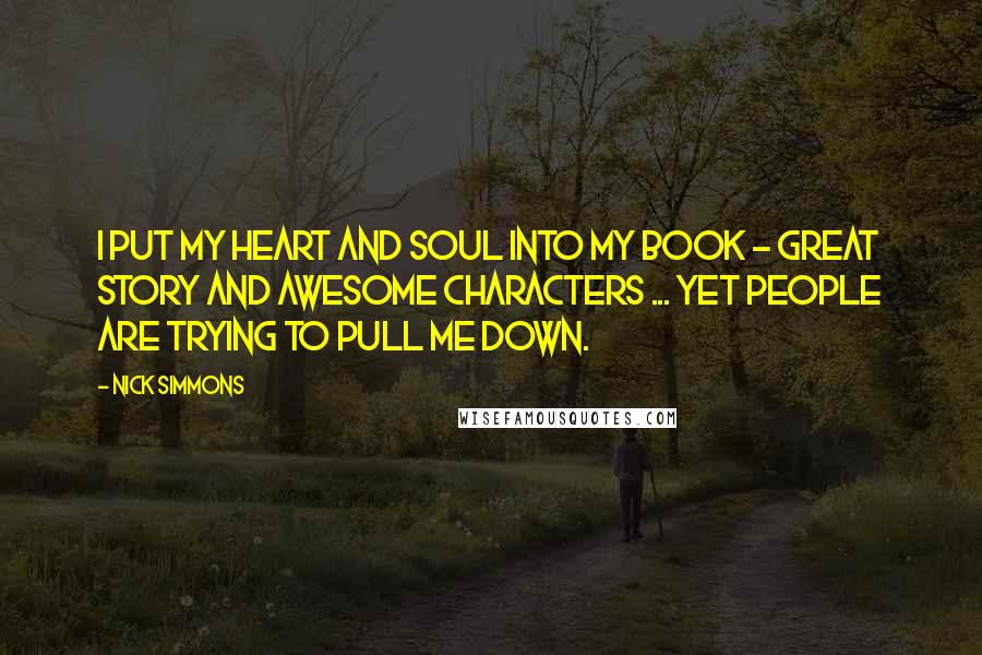 Nick Simmons Quotes: I put my heart and soul into my book - great story and awesome characters ... yet people are trying to pull me down.