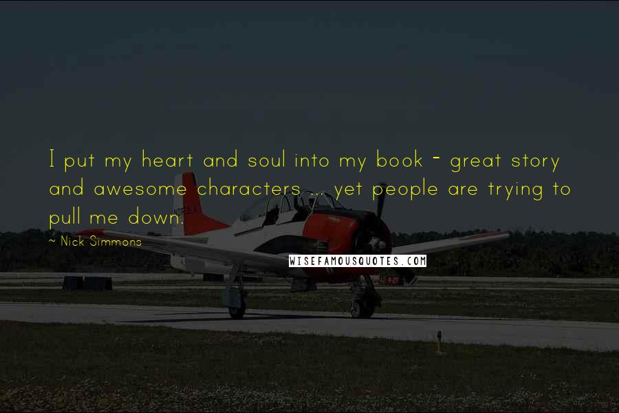 Nick Simmons Quotes: I put my heart and soul into my book - great story and awesome characters ... yet people are trying to pull me down.