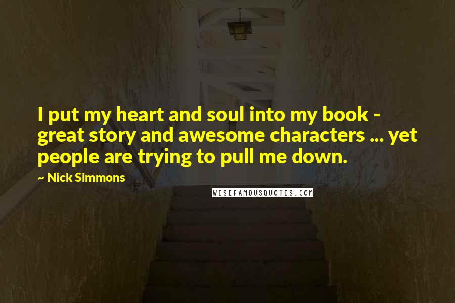 Nick Simmons Quotes: I put my heart and soul into my book - great story and awesome characters ... yet people are trying to pull me down.