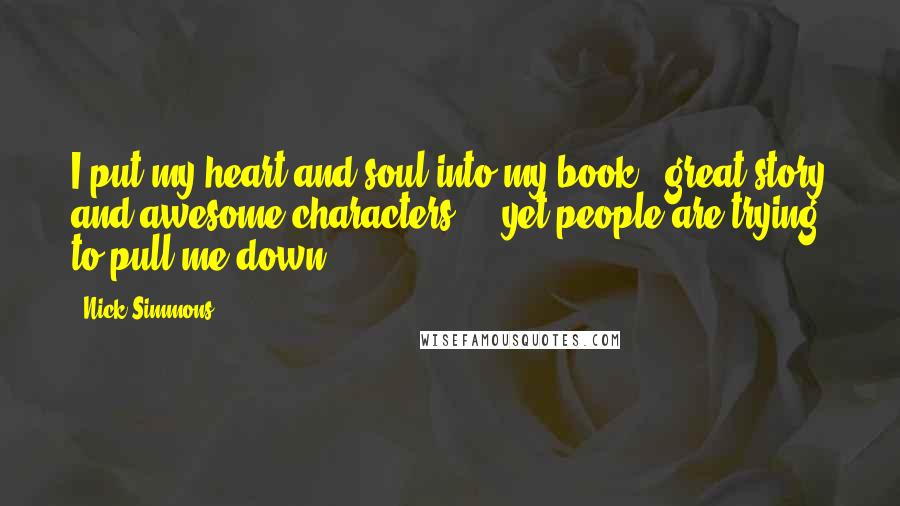 Nick Simmons Quotes: I put my heart and soul into my book - great story and awesome characters ... yet people are trying to pull me down.