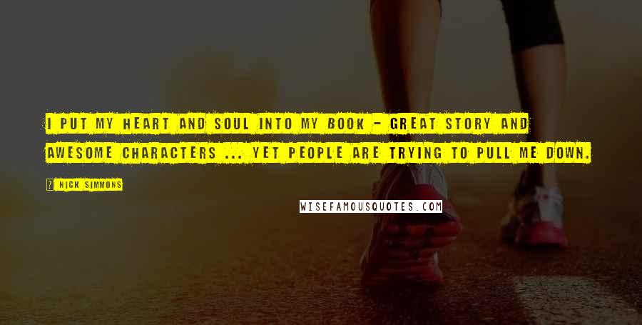 Nick Simmons Quotes: I put my heart and soul into my book - great story and awesome characters ... yet people are trying to pull me down.