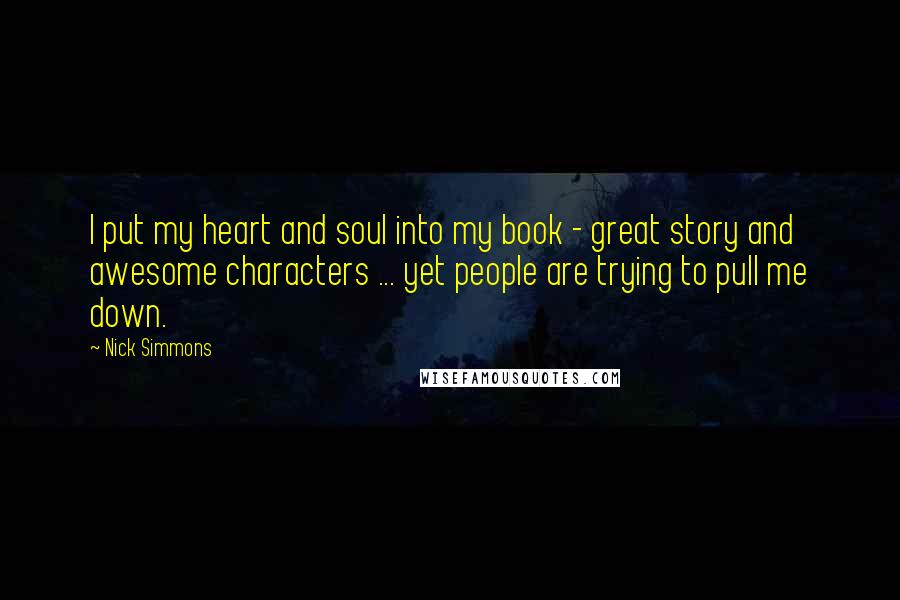 Nick Simmons Quotes: I put my heart and soul into my book - great story and awesome characters ... yet people are trying to pull me down.