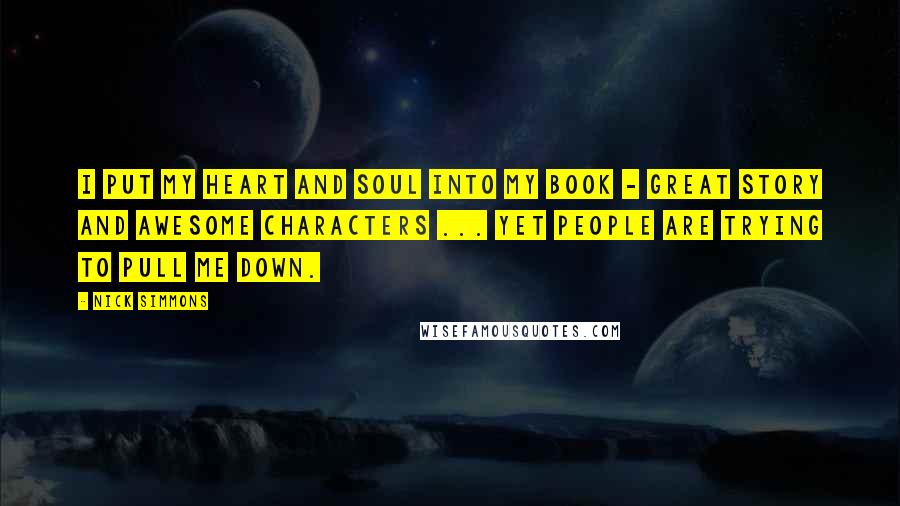 Nick Simmons Quotes: I put my heart and soul into my book - great story and awesome characters ... yet people are trying to pull me down.