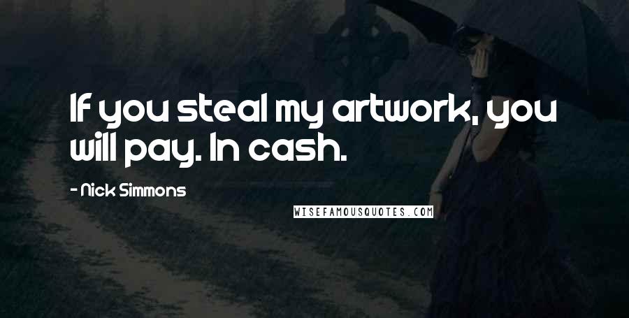 Nick Simmons Quotes: If you steal my artwork, you will pay. In cash.