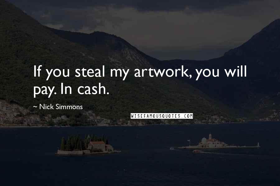 Nick Simmons Quotes: If you steal my artwork, you will pay. In cash.