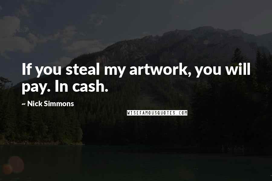 Nick Simmons Quotes: If you steal my artwork, you will pay. In cash.