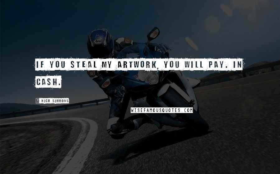 Nick Simmons Quotes: If you steal my artwork, you will pay. In cash.