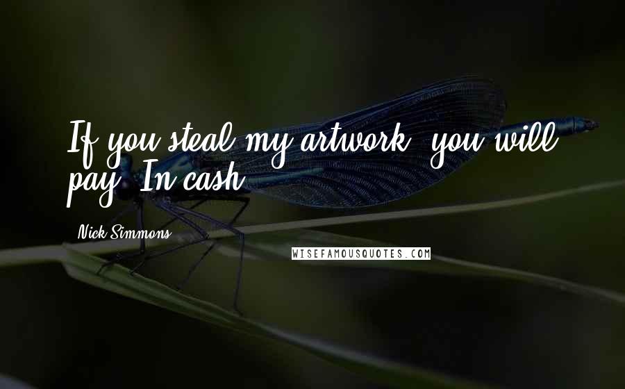 Nick Simmons Quotes: If you steal my artwork, you will pay. In cash.