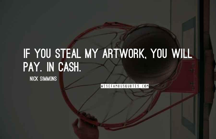 Nick Simmons Quotes: If you steal my artwork, you will pay. In cash.