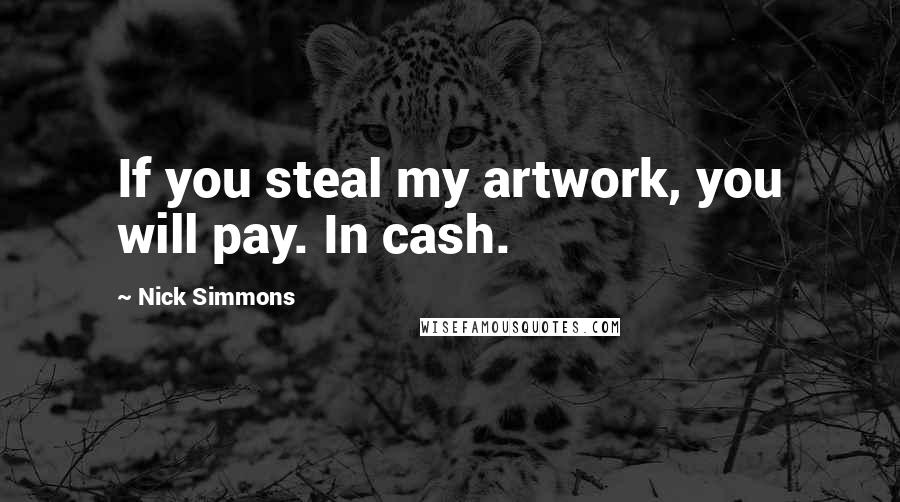 Nick Simmons Quotes: If you steal my artwork, you will pay. In cash.