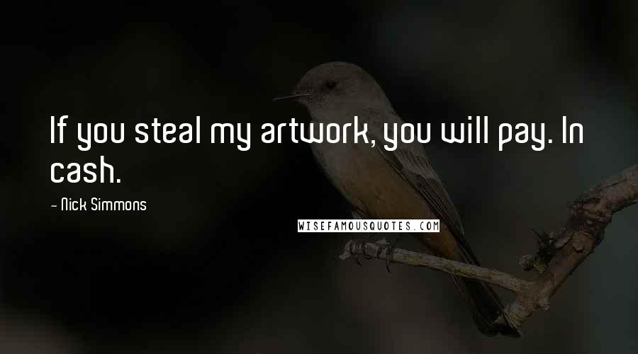 Nick Simmons Quotes: If you steal my artwork, you will pay. In cash.