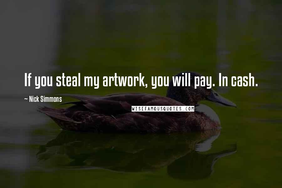 Nick Simmons Quotes: If you steal my artwork, you will pay. In cash.